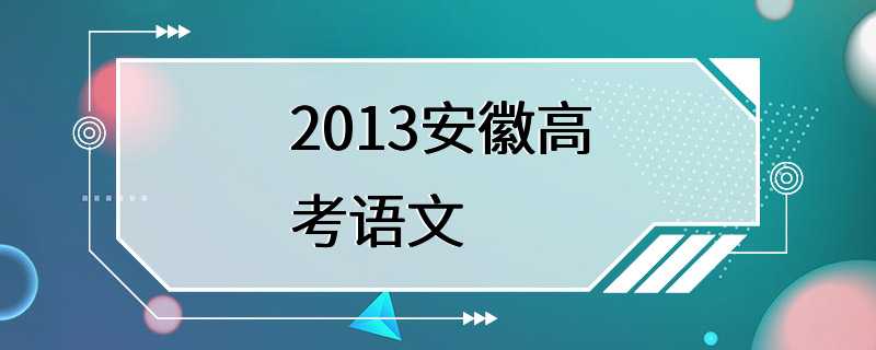 2013安徽高考语文