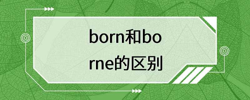 born和borne的区别