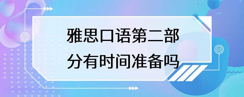 雅思口语第二部分有时间准备吗