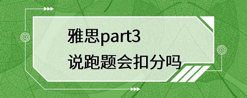 雅思part3说跑题会扣分吗