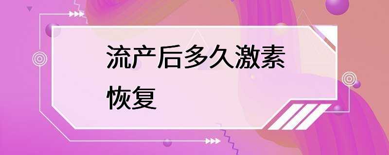 流产后多久激素恢复