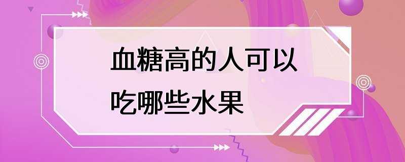 血糖高的人可以吃哪些水果