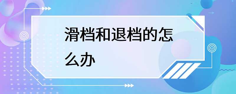 滑档和退档的怎么办