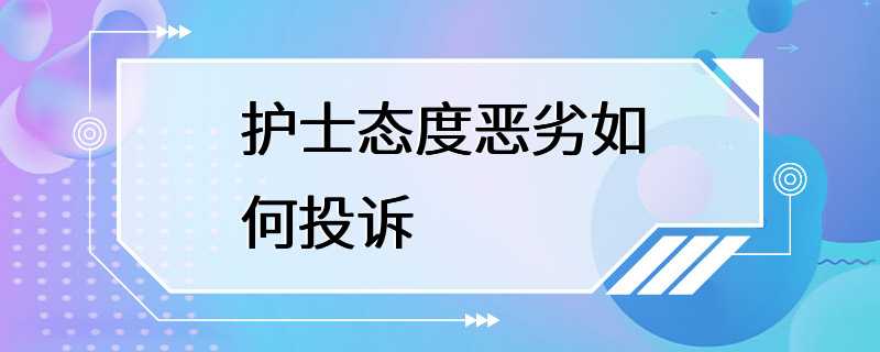 护士态度恶劣如何投诉