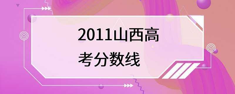 2011山西高考分数线