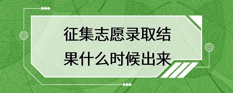 征集志愿录取结果什么时候出来