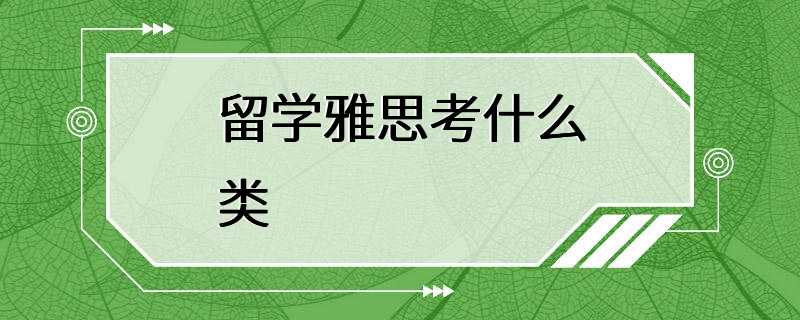 留学雅思考什么类