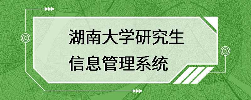 湖南大学研究生信息管理系统