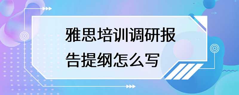 雅思培训调研报告提纲怎么写