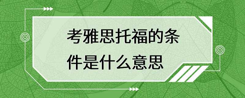 考雅思托福的条件是什么意思