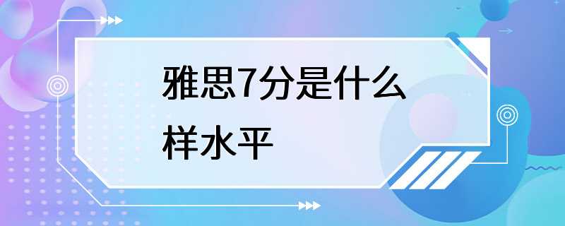 雅思7分是什么样水平