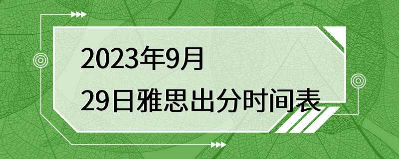 2023年9月29日雅思出分时间表