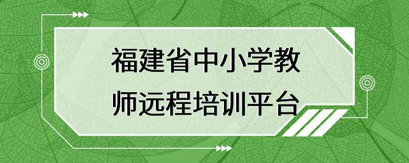 福建省中小学教师远程培训平台