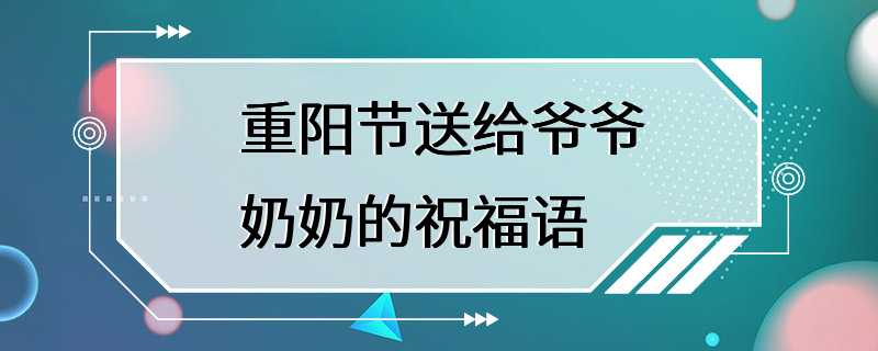 重阳节送给爷爷奶奶的祝福语