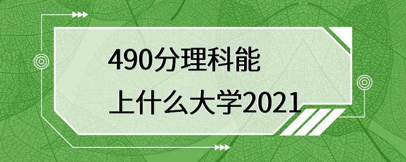 490分理科能上什么大学2021