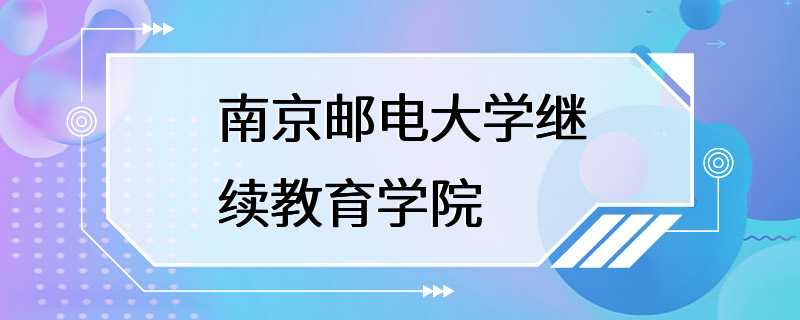 南京邮电大学继续教育学院