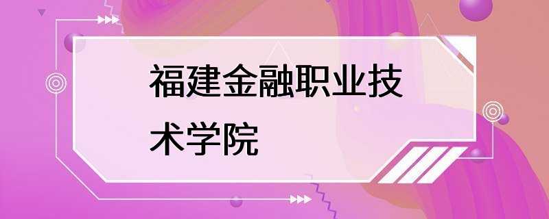 福建金融职业技术学院