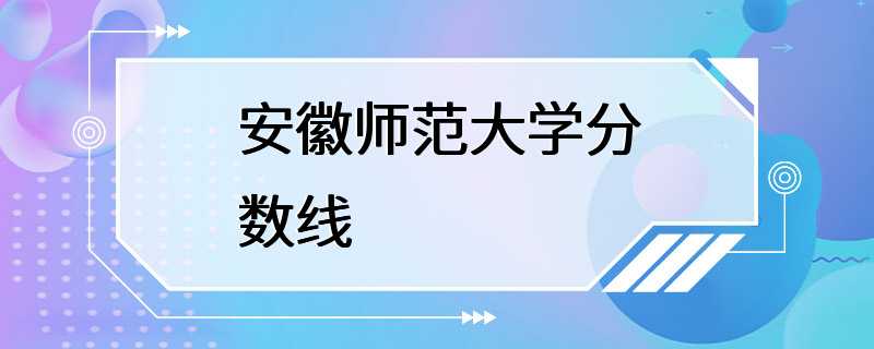 安徽师范大学分数线