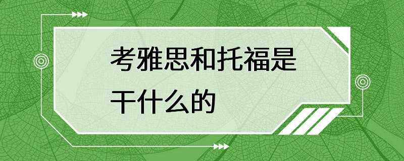 考雅思和托福是干什么的