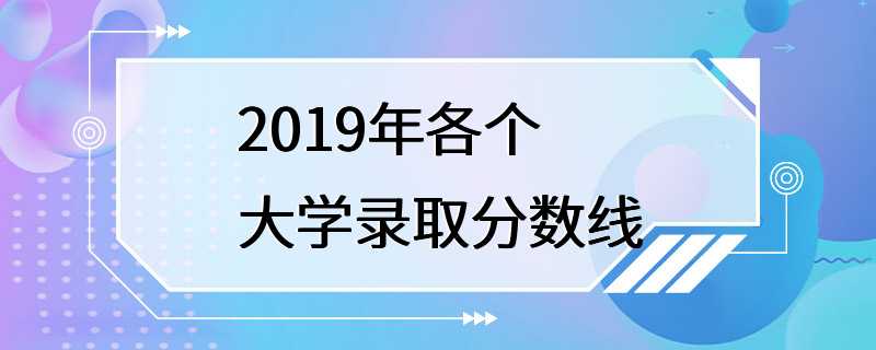 2019年各个大学录取分数线