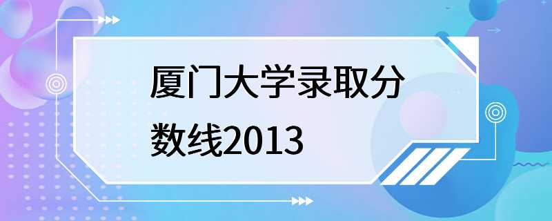 厦门大学录取分数线2013