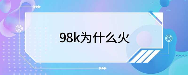 98k为什么火