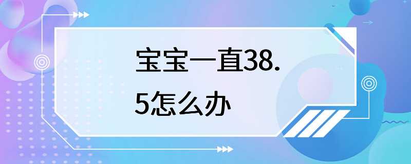 宝宝一直38.5怎么办