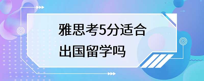 雅思考5分适合出国留学吗