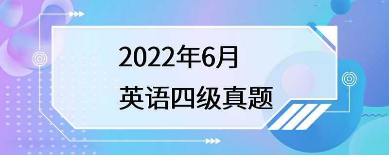 2022年6月英语四级真题