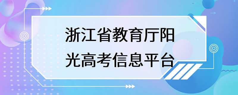 浙江省教育厅阳光高考信息平台