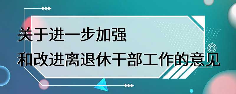 关于进一步加强和改进离退休干部工作的意见