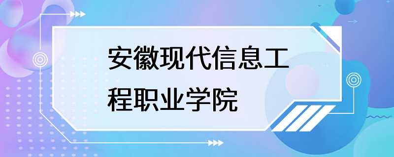 安徽现代信息工程职业学院