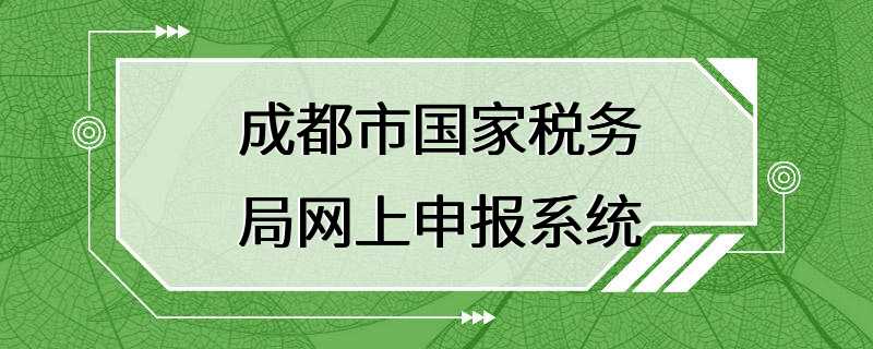 成都市国家税务局网上申报系统