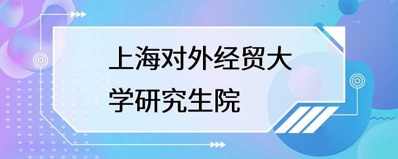 上海对外经贸大学研究生院