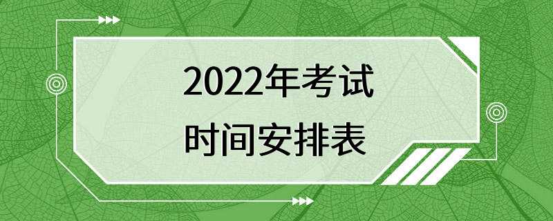 2022年考试时间安排表