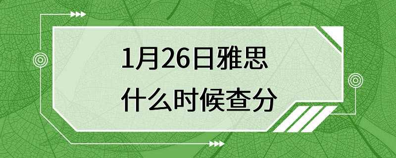 1月26日雅思什么时候查分