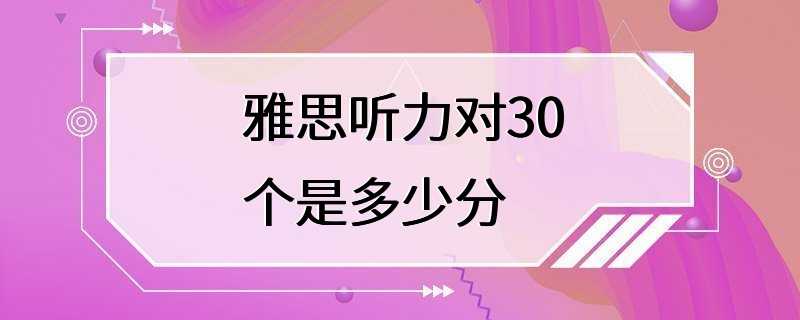 雅思听力对30个是多少分