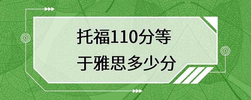 托福110分等于雅思多少分