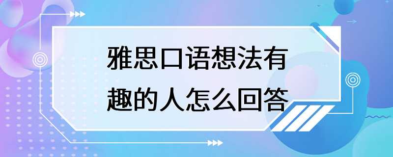 雅思口语想法有趣的人怎么回答