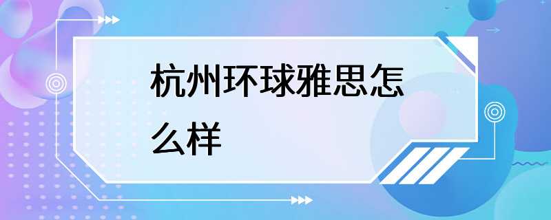 杭州环球雅思怎么样