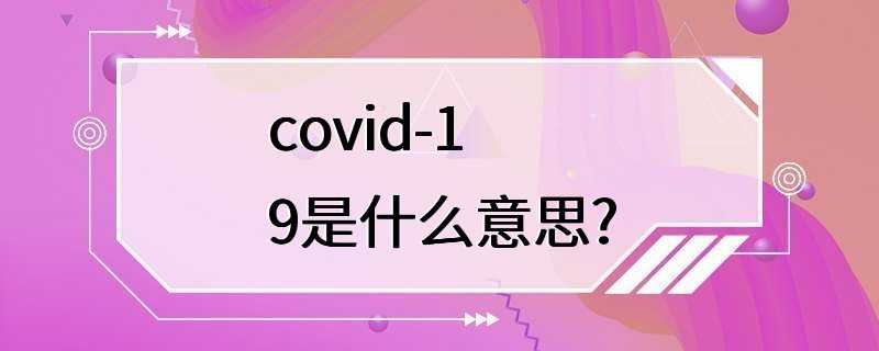 covid-19是什么意思?