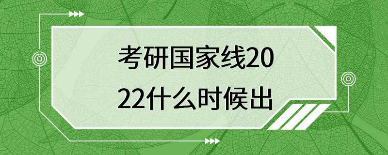 考研国家线2022什么时候出