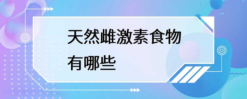 天然雌激素食物有哪些