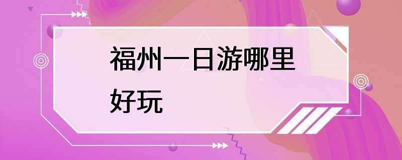 福州一日游哪里好玩