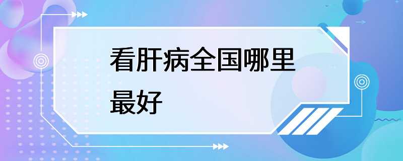 看肝病全国哪里最好