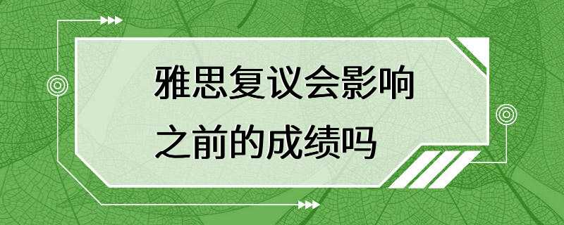 雅思复议会影响之前的成绩吗