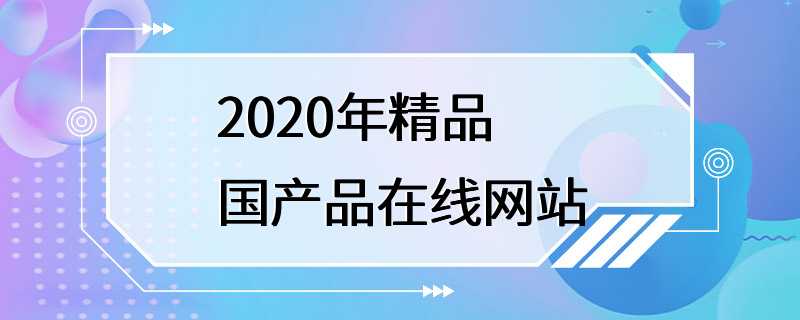 2020年精品国产品在线网站