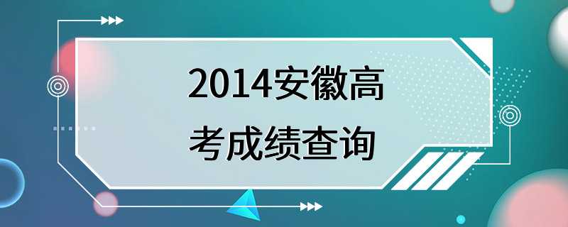 2014安徽高考成绩查询