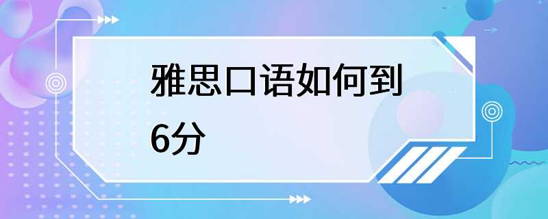 雅思口语如何到6分