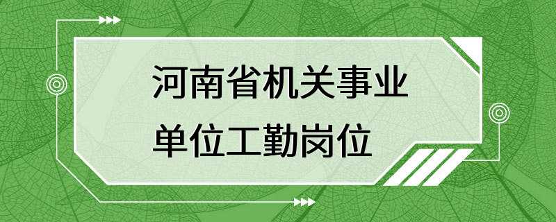 河南省机关事业单位工勤岗位